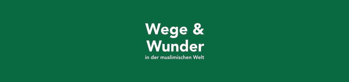 Wege & Wunder in der muslimischen Welt